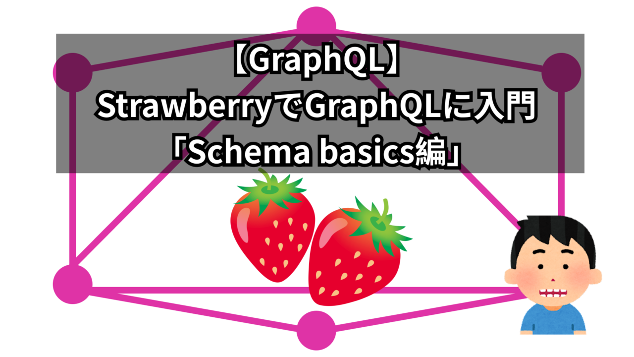 【GraphQL】StrawberryでGraphQLに入門「Schema basics編」