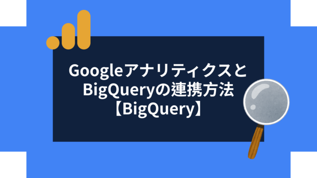【BigQuery】GoogleアナリティクスとBigQueryの連携方法